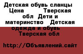 Детская обувь сланцы › Цена ­ 100 - Тверская обл. Дети и материнство » Детская одежда и обувь   . Тверская обл.